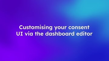 Customising your consent UI via the dashboard editor