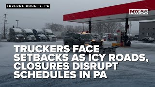 Truckers face setbacks as icy roads, closures disrupt schedules in Pennsylvania