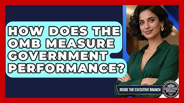 How Does The OMB Measure Government Performance? - Inside the Executive Branch