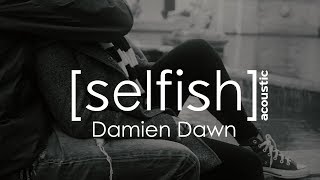 SELFISH- Damien Dawn (official acoustic music video) chords