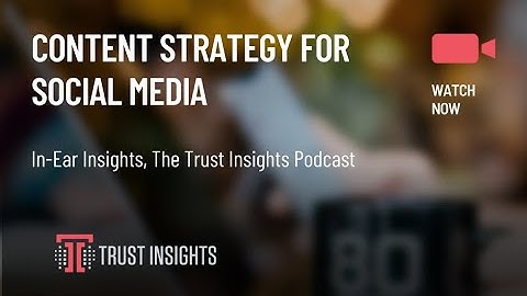 {PODCAST} In-Ear Insights: Content Strategy for Social Media