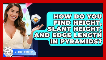 How Do You Find Height, Slant Height, And Edge Length In Pyramids? - All About Geometry