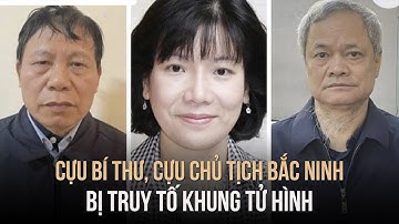 Cựu bí thư, cựu chủ tịch Bắc Ninh bị truy tố đến khung tử hình