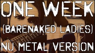 One Week (Barenaked Ladies) - Nü-Metal Cover