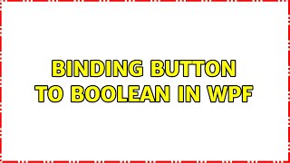 Binding Button to Boolean in WPF (3 Solutions!!)