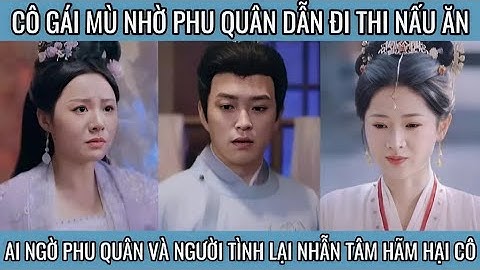 Cô gái mù nhờ phu quân dẫn đi thi nấu ăn ai ngờ phu quân và người tình lại nhẫn tâm hãm hại cô