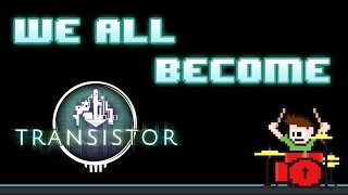 Transistor OST - We All Become (Drum Cover) -- The8BitDrummer