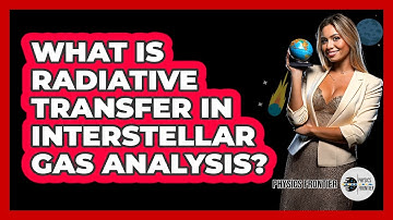 What Is Radiative Transfer In Interstellar Gas Analysis? - Physics Frontier