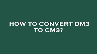 How to convert dm3 to cm3