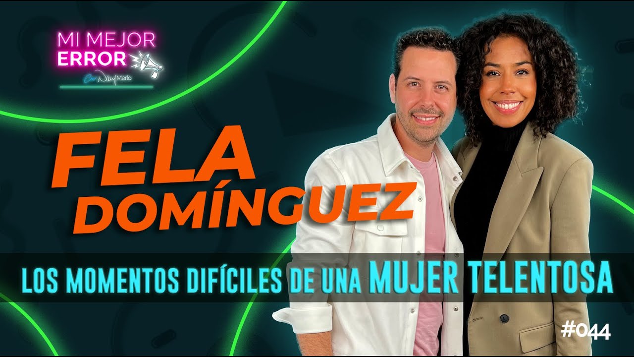 FELA DOMÍNGUEZ - Los momentos difíciles de una MUJER TALENTOSA - MI MEJOR ERROR