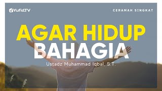 Agar Hidup Bahagia - Ustadz Muhammad Iqbal, S.T. - Ceramah Singkat