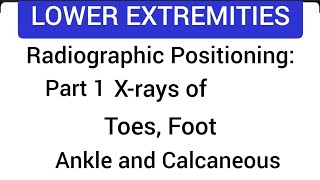 Radiographic Positioning: Toes, Foot, Ankle, and Calcaneous.