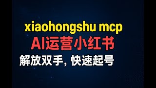 原来小红书运营这边便捷，xiaohonggshu mcp ，自动化ai运营小红书！