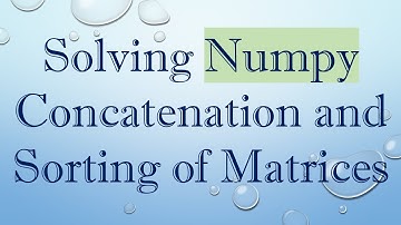 Solving Numpy Concatenation and Sorting of Matrices