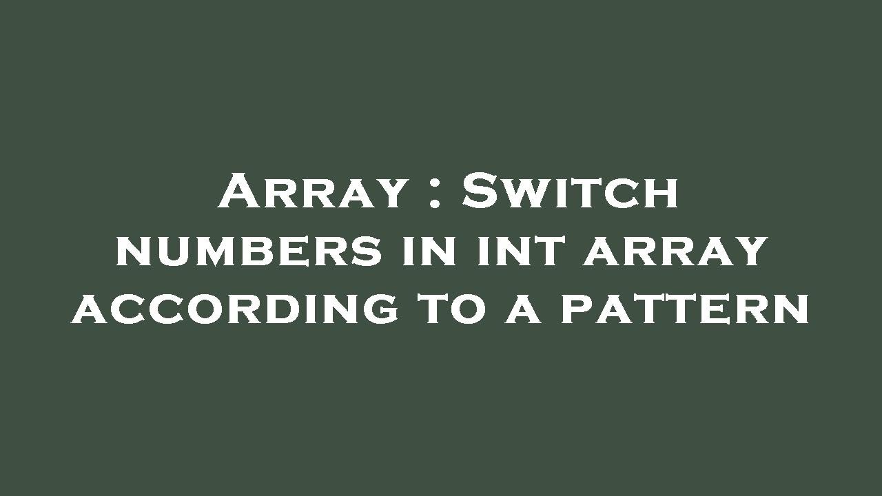 Array : Switch numbers in int array according to a pattern - YouTube