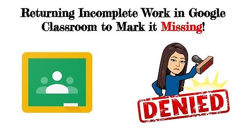 Returning Incomplete Work in Google Classroom as Missing!