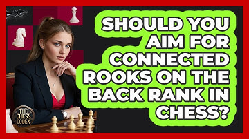 Should You Aim For Connected Rooks On The Back Rank In Chess? - The Chess Codex