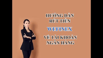 Hướng dẫn rút tiền từ Wefinex về tài khoản ngân hàng cùng Mixu