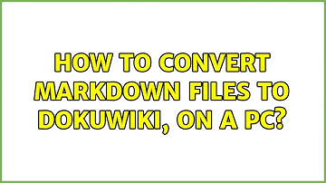 How to convert Markdown files to Dokuwiki, on a PC? (3 Solutions!!)