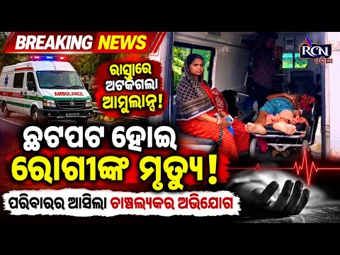 ଅଚଳ ହେଲା ଆମ୍ବୁଲାନ୍ସ, ଘଣ୍ଟାଏ ପରେ ଆସିଲା ଅନ୍ୟ ଆମ୍ବୁଲାନ୍ସ | ରାସ୍ତାରେ ରୋଗୀଙ୍କ ମୃତ୍ୟୁ ଅଭିଯୋଗ! | RCN ODIA