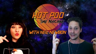 Hot Pod Time Machine with Neil Newbon!