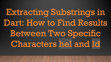 Extracting Substrings in Dart: How to Find Results Between Two Specific Characters hel and ld