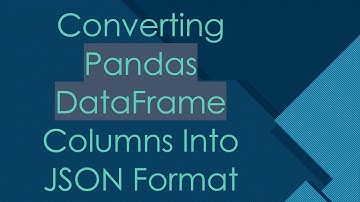Converting Pandas DataFrame Columns Into JSON Format