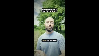 YOUR KIDS WON'T GET YOUR 401K