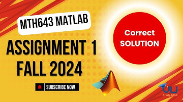 MTH643 Assignment No. 1 Solution Fall 2024 | MATLAB Assignment Solution Fall 2024 | Correct Solution
