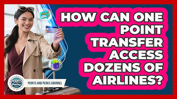 How Can One Point Transfer Access Dozens Of Airlines? - Points and Perks Channel