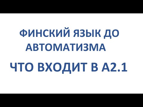 ФИНСКИЙ ЯЗЫК ДО АВТОМАТИЗМА. ЧТО ВXOДИТ В УРОВЕНЬ A2.1