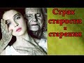 СТРАХ СТАРОСТИ и СТАРЕНИЯ - как не бояться