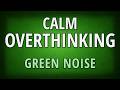 Calm Overthinking | Fall Into Deep Sleep with Green Noise (Black Screen, 10 Hours)