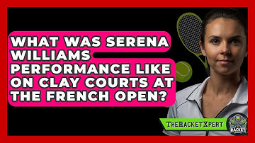 What Was Serena Williams Performance Like On Clay Courts At The French Open? - The Racket Xpert
