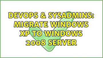 DevOps & SysAdmins: Migrate windows xp to windows 2008 server (4 Solutions!!)