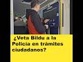 ¿Veta Bildu a la Policía en trámites ciudadanos?