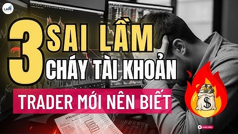 3 Sai Lầm Khiến Cháy Tài Khoản Trong Trading Người Mới Hay Mắc Phải | LAM Trading