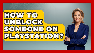 How To Unblock Someone On Playstation? - Video Gamers Vault