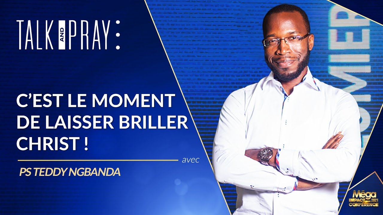 C'EST LE MOMENT DE LAISSER BRILLER CHRIST ! - Ps Teddy NGBANDA - TALK AND  PRAY - MIC21 