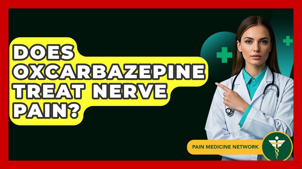 Does Oxcarbazepine Treat Nerve Pain? - Pain Medicine Network