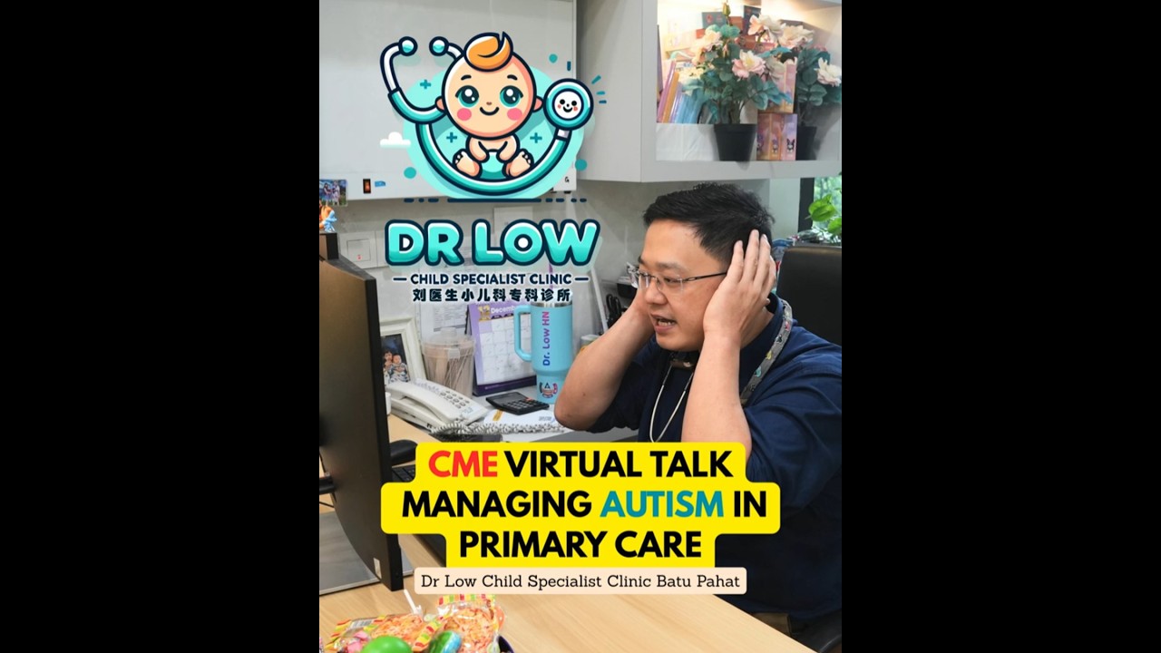 Managing Autism in Primary Care -CME Virtual Talk with Dr Low Han Nee Batu Pahat Paediatric ClinicBP