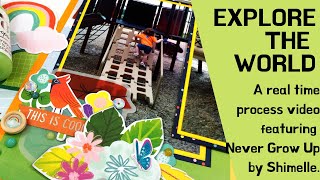 A Real Time Scrapbook Process Video - Explore the World - Featuring Never Grow Up by Shimelle