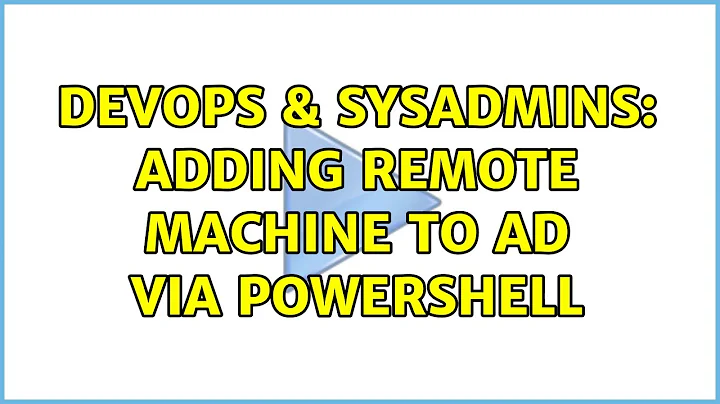 DevOps & SysAdmins: Adding remote machine to AD via Powershell (3 Solutions!!)