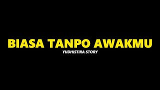 BIASA TANPO AWAKMU - YUDHISTIRA STORY ( SHORT LYRIC )
