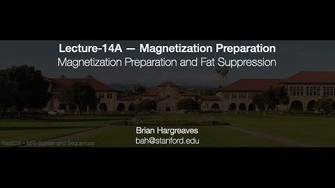 Rad229 (2020) Lecture-14A: Magnetization Preparation and Fat Suppression