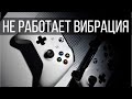 Перестала работать вибрация на геймпаде XBOX ONE / Не работает вибро иксбокс