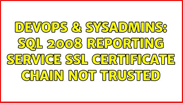 DevOps & SysAdmins: SQL 2008 Reporting Service SSL certificate chain not trusted