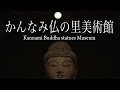 Amazing Kannami Buddha statues Museum JAPAN『かんなみ仏の里美術館の世界』