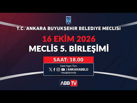 T.C. ANKARA BÜYÜKŞEHİR BELEDİYESİ - EKİM AYI MECLİS TOPLANTISI 5. BİRLEŞİMİ