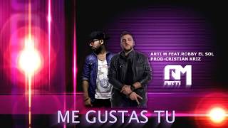 Arti M feat. Robby El Sol - Me Gustas Tu New Hit Prod by Cristian Kriz